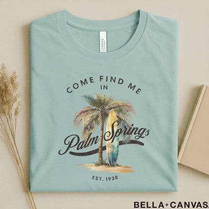 Come Find Me in Palm Springs T-Shirt – Unisex Comfort & Tailored Fit